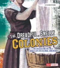 cover of the book The Dreadful, Smelly Colonies: The Disgusting Details about Life in Colonial America