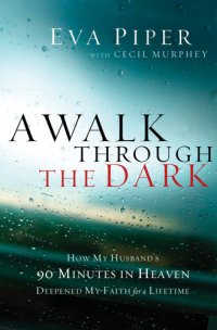 cover of the book A Walk Through the Dark: How My Husband's 90 Minutes in Heaven Deepened My Faith for a Lifetime