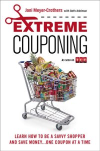 cover of the book Extreme Couponing: How to Be a Savvy Shopper and Save Money... One Coupon at a Time