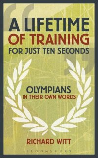 cover of the book A Lifetime of Training for Just Ten Seconds: Olympians in their own words