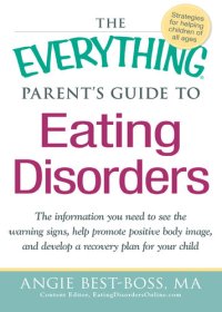 cover of the book The Everything Parent's Guide to Eating Disorders: The information plan you need to see the warning signs, help promote positive body image, and develop a recovery plan for your child