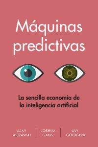 cover of the book Máquinas predictivas: La sencilla economía de la inteligencia artificial