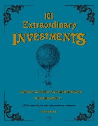 cover of the book 101 Extraordinary Investments: Curious, Unusual and Bizarre Ways to Make Money: A handbook for the adventurous collector