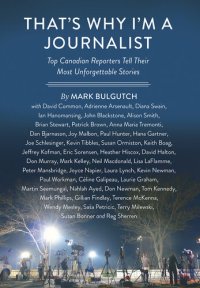 cover of the book That's Why I'm a Journalist: Top Canadian Reporters Tell Their Most Unforgettable Stories