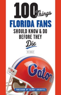 cover of the book 100 Things Florida Fans Should Know & Do Before They Die