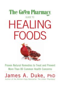 cover of the book The Green Pharmacy Guide to Healing Foods: Proven Natural Remedies to Treat and Prevent More Than 80 Common Health Concerns