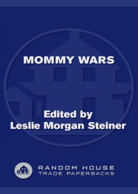 cover of the book Mommy Wars: Stay-at-Home and Career Moms Face Off on Their Choices, Their Lives, Their Families