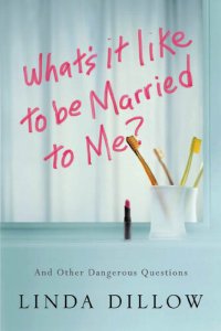 cover of the book What's It Like to Be Married to Me?: And Other Dangerous Questions