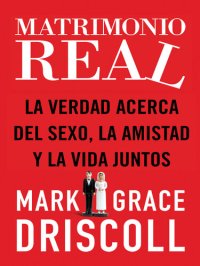 cover of the book Matrimonio real: La verdad acerca del sexo, la amistad y la vida juntos