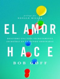 cover of the book El amor hace: Descubre una vida secretamente increíble en un mundo ordinario