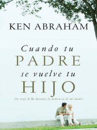 cover of the book Cuando tu padre se vuelve tu hijo: Un viaje de fe durante la demencia de mi madre