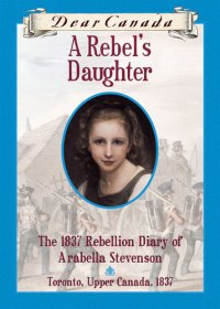 cover of the book A Rebel's Daughter: The 1837 Rebellion Diary of Arabella Stevenson