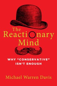 cover of the book The Reactionary Mind: Why Conservative Isn't Enough