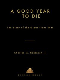 cover of the book A Good Year to Die: The Story of the Great Sioux War