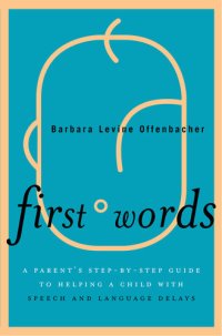 cover of the book First Words: A Parent's Step-By-Step Guide to Helping a Child with Speech and Language Delays