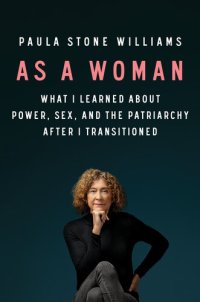 cover of the book As a Woman: What I Learned about Power, Sex, and the Patriarchy after I Transitioned