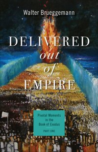 cover of the book Delivered out of Empire: Pivotal Moments in the Book of Exodus, Part One