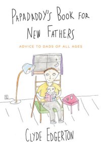 cover of the book Papadaddy's Book for New Fathers: Advice to Dads of All Ages