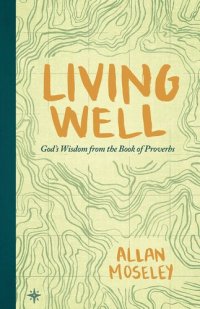 cover of the book Living Well: God's Wisdom from the Book of Proverbs