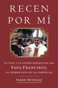 cover of the book Recen Por Mi: La vida y la vision espiritual del Papa Francisco, el primer papa de las Americas