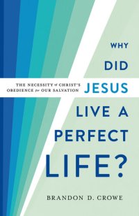 cover of the book Why Did Jesus Live a Perfect Life?: The Necessity of Christ's Obedience for Our Salvation