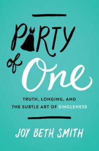 cover of the book Party of One: Truth, Longing, and the Subtle Art of Singleness