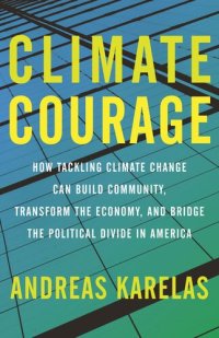 cover of the book Climate Courage: How Tackling Climate Change Can Build Community, Transform the Economy, and Bridge the Political Divide in America