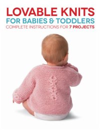 cover of the book Lovable Knits for Babies and Toddlers: Complete Instructions for 7 Projects