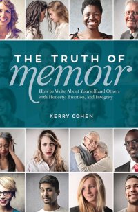 cover of the book The Truth of Memoir: How to Write about Yourself and Others with Honesty, Emotion, and Integrity