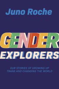 cover of the book Gender Explorers: Our Stories of Growing Up Trans and Changing the World