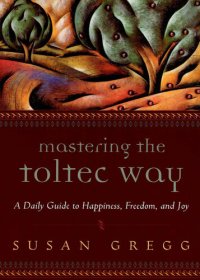 cover of the book Mastering the Toltec Way: A Daily Guide to Happiness, Freedom, and Joy