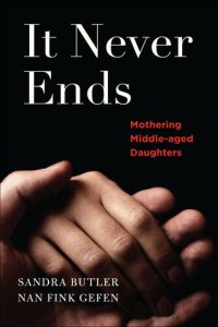 cover of the book It Never Ends: Mothering Middle-Aged Daughters