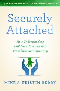 cover of the book Securely Attached: How Understanding Childhood Trauma Will Transform Your Parenting- A Handbook  for Adoptive and Foster Parents