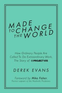 cover of the book Made to Change the World: How Ordinary People Are Called To Do Extraordinary Work, The Story of Project 615