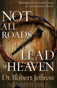 cover of the book Not All Roads Lead to Heaven: Sharing an Exclusive Jesus in an Inclusive World