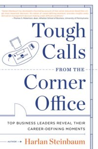 cover of the book Tough Calls from the Corner Office: Top Business Leaders Reveal Their Career-Defining Moments