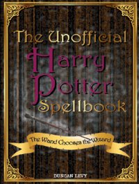 cover of the book The Unofficial Harry Potter Spellbook: The Wand Chooses the Wizard