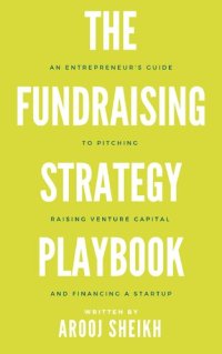 cover of the book The Fundraising Strategy Playbook: An Entrepreneur's Guide To Pitching, Raising Venture Capital, and Financing a Startup