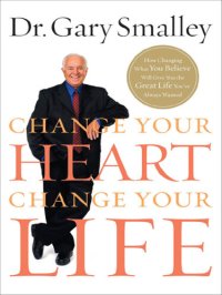 cover of the book Change Your Heart, Change Your Life: How Changing What You Believe Will Give You the Great Life You've Always Wanted