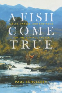 cover of the book A Fish Come True: Fables, Farces, and Fantasies for the Hopeful Angler