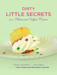 cover of the book Dirty Little Secrets from Otherwise Perfect Moms