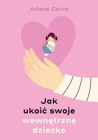 cover of the book Jak ukoić swoje wewnętrzne dziecko