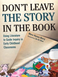 cover of the book Don't Leave the Story in the Book: Using Literature to Guide Inquiry in Early Childhood Classrooms