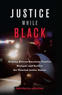 cover of the book Justice While Black: Helping African-American Families Navigate and Survive the Criminal Justice System