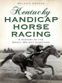 cover of the book Kentucky Handicap Horse Racing: A History of the Great Weight Carriers