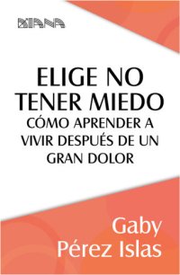 cover of the book Elige no tener miedo: Cómo aprender a vivir después de un gran dolor