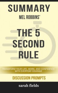 cover of the book Summary of the 5 Second Rule: Transform your Life, Work, and Confidence with Everyday Courage Mel Robbins (Discussion Prompts)