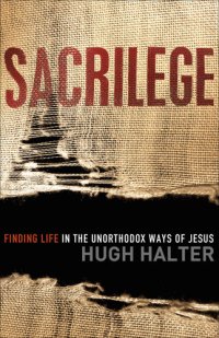 cover of the book Sacrilege: Finding Life in the Unorthodox Ways of Jesus