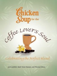 cover of the book Chicken Soup for the Coffee Lover's Soul: Celebrating the Perfect Blend