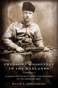 cover of the book Theodore Roosevelt in the Badlands: A Young Politician's Quest for Recovery in the American West